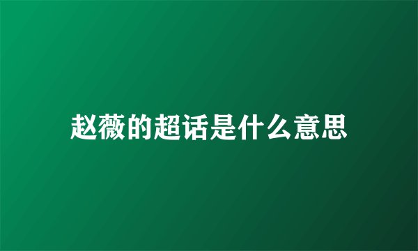 赵薇的超话是什么意思