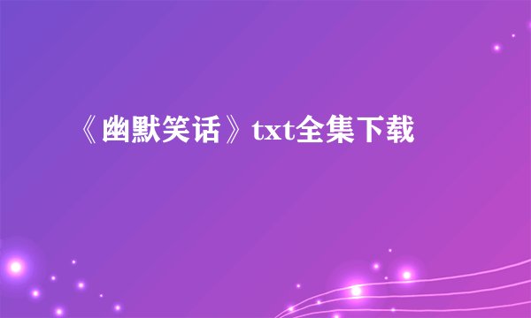 《幽默笑话》txt全集下载
