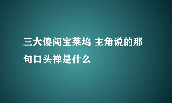 三大傻闯宝莱坞 主角说的那句口头禅是什么