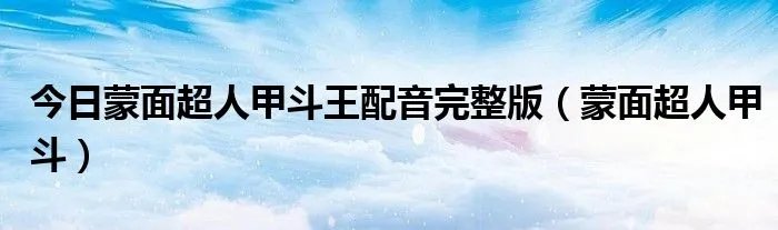 今日蒙面超人甲斗王配音完整版（蒙面超人甲斗）