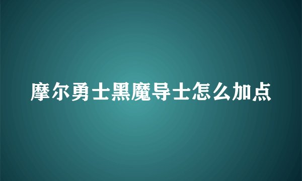 摩尔勇士黑魔导士怎么加点