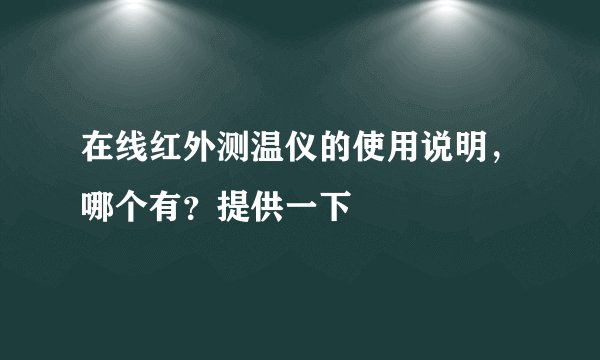 在线红外测温仪的使用说明，哪个有？提供一下