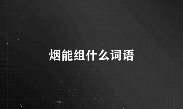 烟能组什么词语