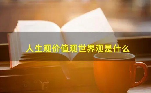 人生观价值观世界观是什么