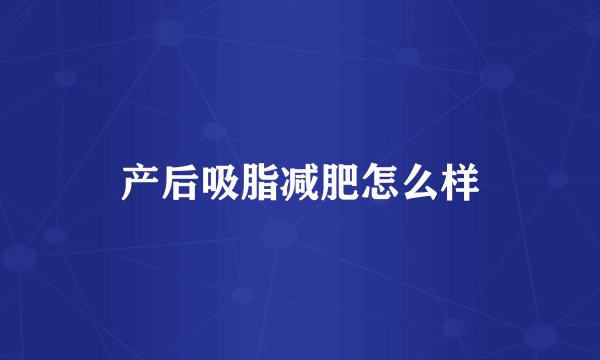产后吸脂减肥怎么样
