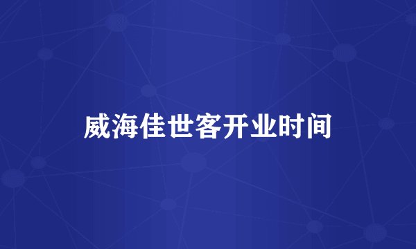 威海佳世客开业时间