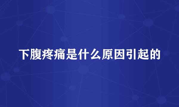 下腹疼痛是什么原因引起的