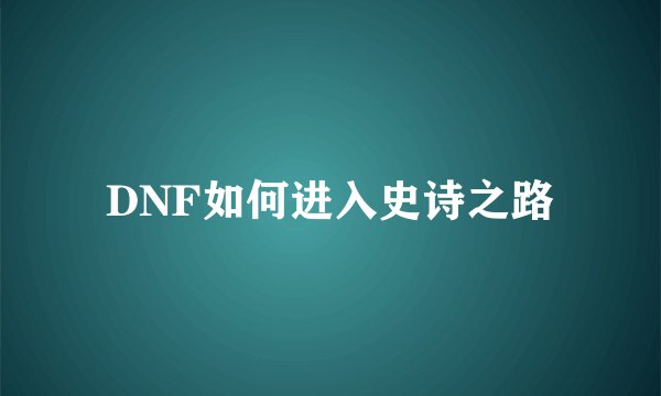 DNF如何进入史诗之路
