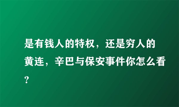 是有钱人的特权，还是穷人的黄连，辛巴与保安事件你怎么看？