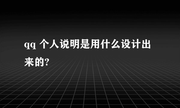 qq 个人说明是用什么设计出来的?