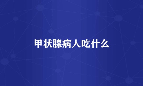 甲状腺病人吃什么