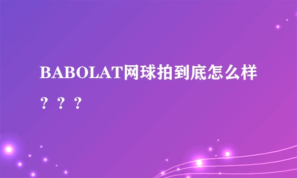 BABOLAT网球拍到底怎么样？？？