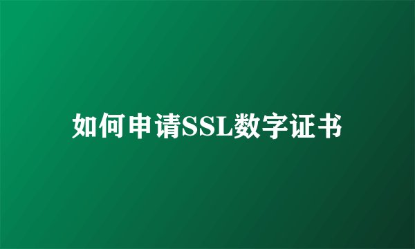 如何申请SSL数字证书