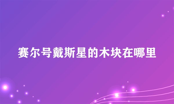 赛尔号戴斯星的木块在哪里
