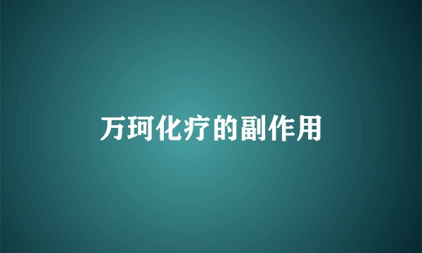 万珂化疗的副作用