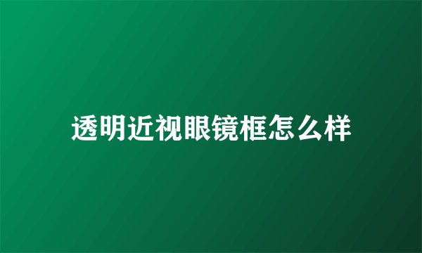 透明近视眼镜框怎么样