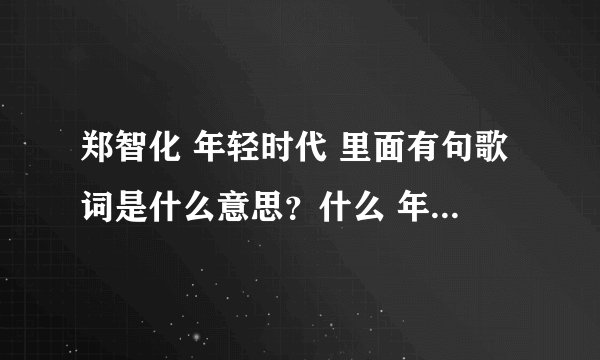 郑智化 年轻时代 里面有句歌词是什么意思？什么 年纪轻轻就我弄无惊。。是什么意思？是闽南话吗？