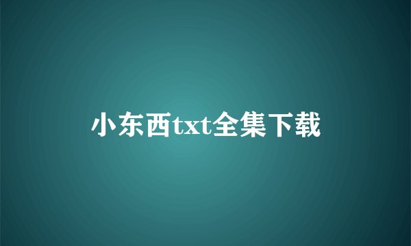 小东西txt全集下载