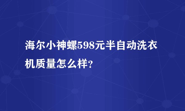 海尔小神螺598元半自动洗衣机质量怎么样？