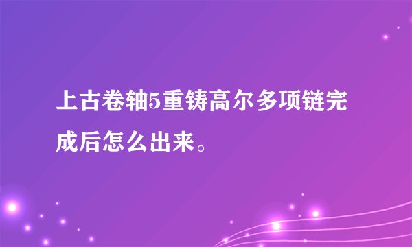 上古卷轴5重铸高尔多项链完成后怎么出来。