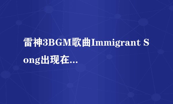 雷神3BGM歌曲Immigrant Song出现在哪些片段中 雷神3BGM歌曲Immigrant Song介绍