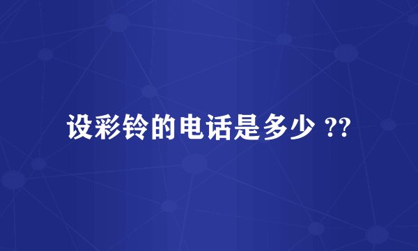 设彩铃的电话是多少 ??