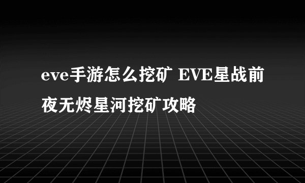 eve手游怎么挖矿 EVE星战前夜无烬星河挖矿攻略