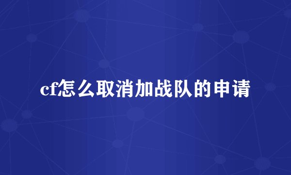 cf怎么取消加战队的申请
