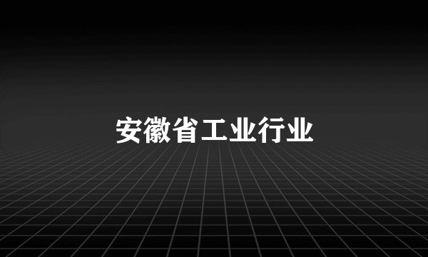 安徽省工业行业