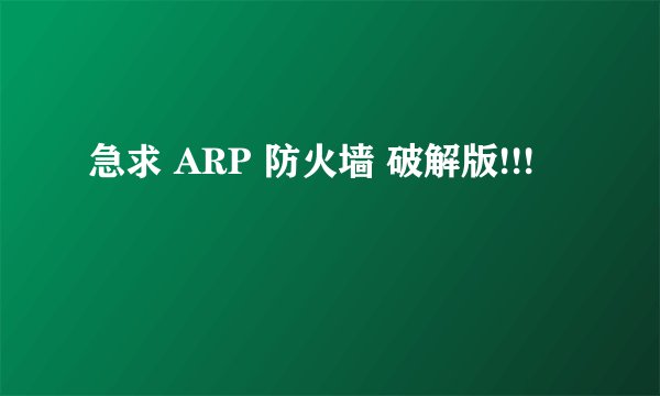 急求 ARP 防火墙 破解版!!!