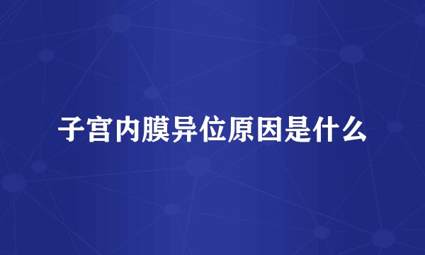 子宫内膜异位原因是什么