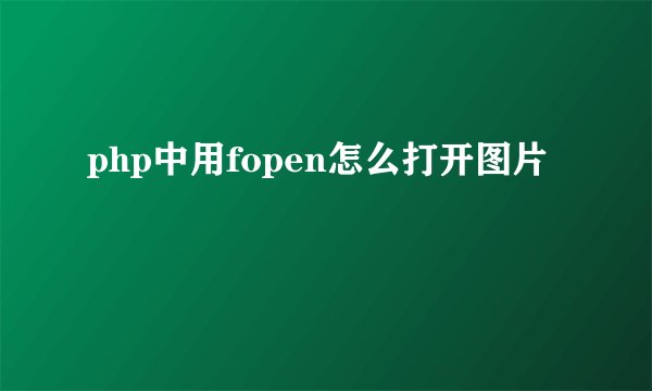 php中用fopen怎么打开图片