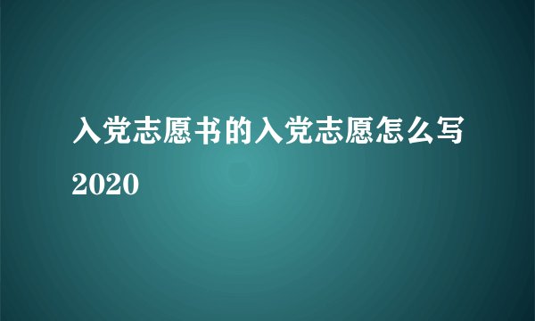 入党志愿书的入党志愿怎么写2020