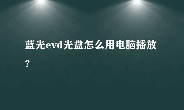 蓝光evd光盘怎么用电脑播放？
