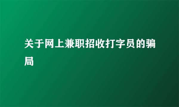 关于网上兼职招收打字员的骗局