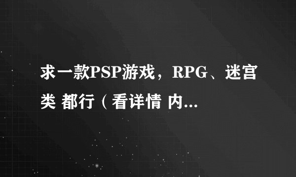 求一款PSP游戏，RPG、迷宫类 都行（看详情 内附游戏评测）