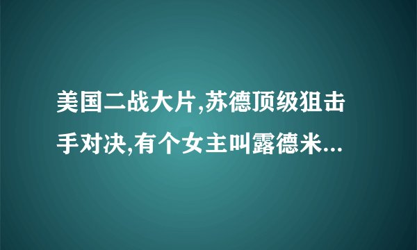 美国二战大片,苏德顶级狙击手对决,有个女主叫露德米拉的电影叫什么名？