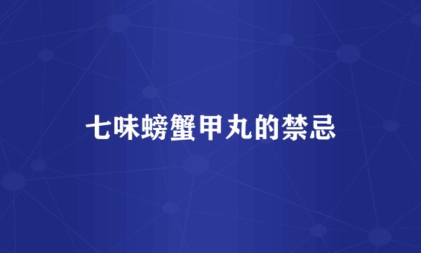 七味螃蟹甲丸的禁忌