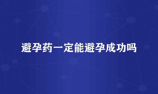 避孕药一定能避孕成功吗