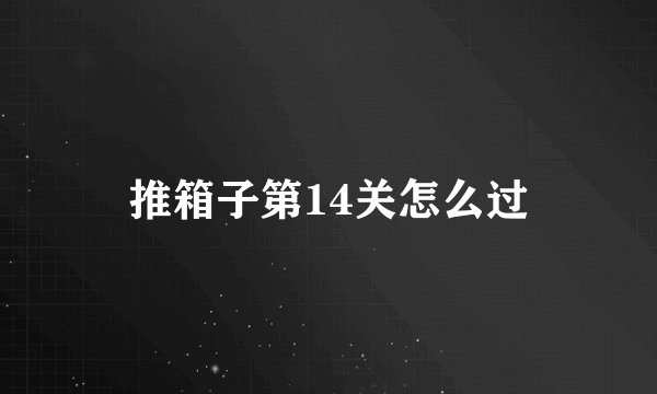 推箱子第14关怎么过
