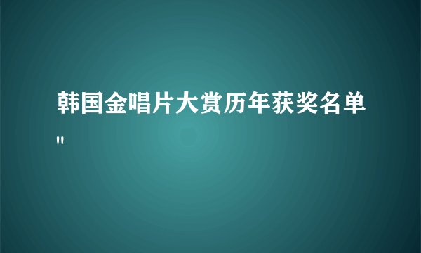 韩国金唱片大赏历年获奖名单