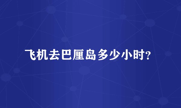 飞机去巴厘岛多少小时？