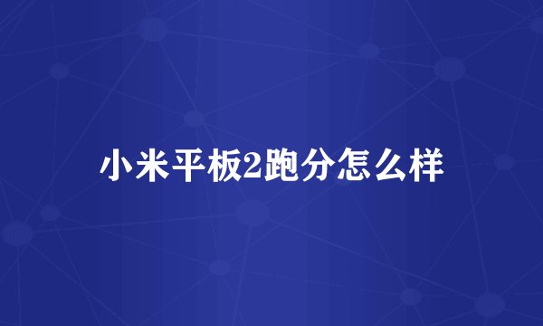 小米平板2跑分怎么样