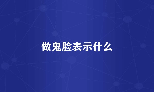 做鬼脸表示什么