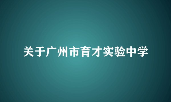 关于广州市育才实验中学