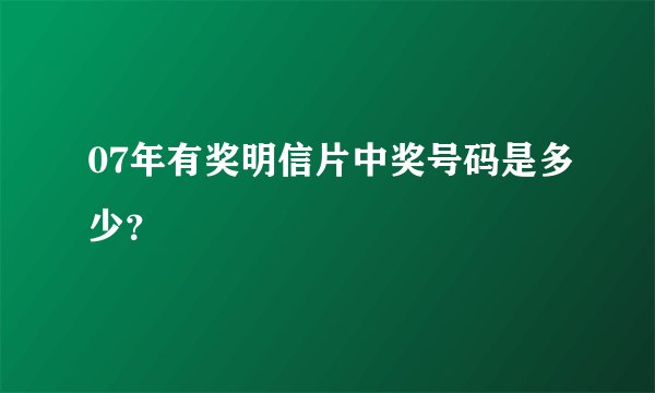 07年有奖明信片中奖号码是多少？