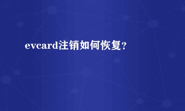 evcard注销如何恢复？