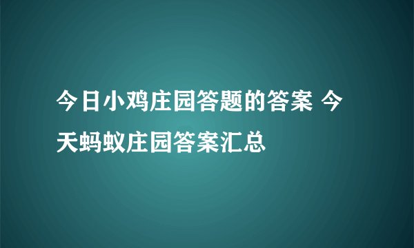 今日小鸡庄园答题的答案 今天蚂蚁庄园答案汇总