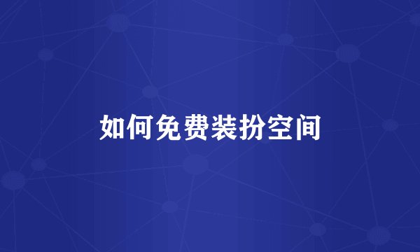 如何免费装扮空间