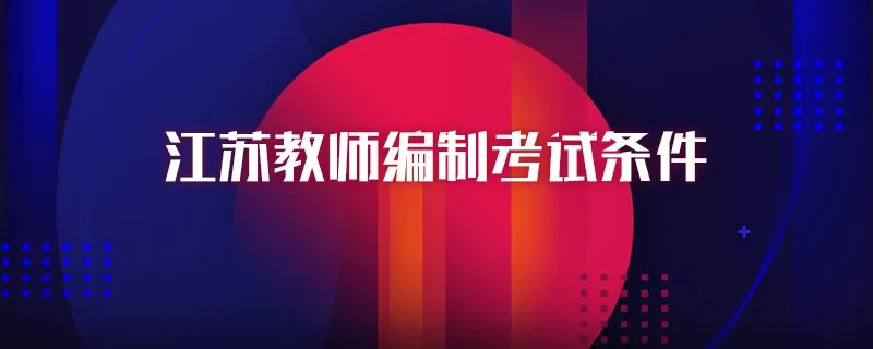 江苏教师编制考试条件